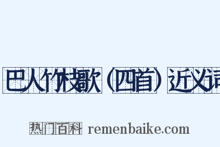 巴人竹枝歌（四首）近义词是什么意思的图片